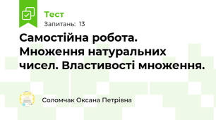 Самостійна робота. Множення натуральних чисел. Властивості множення. 