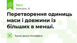 Перетворення одиниць маси і довжини із більших в менші.