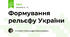Формування рельєфу України