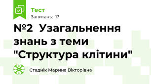 №2  Узагальнення знань з теми "Структура клітини"
