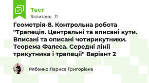 Геометрія-8. Контрольна робота "Трапеція. Центральні та вписані кути. Вписані та описані чотирикутники. Теорема Фалеса. Середні лінії трикутника і трапеції" Варіант 2