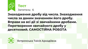Знаходження дробу від числа. Знаходження числа за даним значенням його дробу. Вправи на всі дії зі звичайними дробами. Перетворення звичайного дробу у десятковий. САМОСТІЙНА РОБОТА
