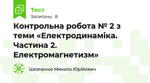 Контрольна робота № 2 з теми «Електродинаміка. Частина 2. Електромагнетизм»