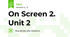 On Screen 2. Unit 2