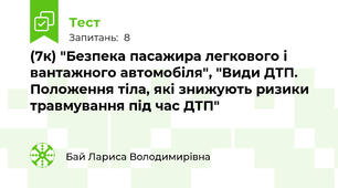 (7к) "Безпека пасажира легкового і вантажного автомобіля", "Види ДТП. Положення тіла, які знижують ризики травмування під час ДТП"