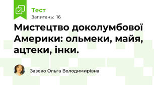 Мистецтво доколумбової Америки: ольмеки, майя, ацтеки, інки.