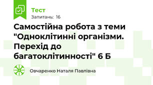   Самостійна робота з теми "Одноклітинні організми. Перехід до багатоклітинності" 6 Б