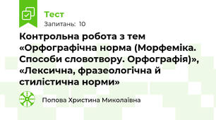 Контрольна робота з тем «Орфографічна норма (Морфеміка. Способи словотвору. Орфографія)», «Лексична, фразеологічна й стилістична норми» 