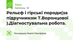  Рельєф і гірські породи(за підручником Т.Воронцової ).Діагностувальна робота.