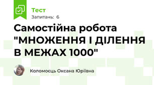 Самостійна робота "МНОЖЕННЯ І ДІЛЕННЯ В МЕЖАХ 1000"