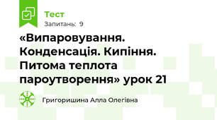 «Випаровування. Конденсація. Кипіння.  Питома теплота пароутворення» урок 21