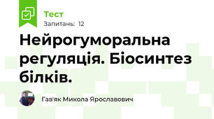 Нейрогуморальна регуляція. Біосинтез білків.