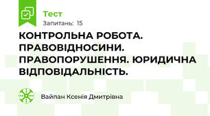 КОНТРОЛЬНА РОБОТА. ПРАВОВІДНОСИНИ. ПРАВОПОРУШЕННЯ. ЮРИДИЧНА ВІДПОВІДАЛЬНІСТЬ.