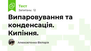 Випаровування та конденсація. Кипіння. 