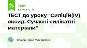 ТЕСТ до уроку "Силіцій(ІV) оксид. Сучасні силікатні матеріали"