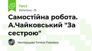 Самостійна робота. А.Чайковський "За сестрою"