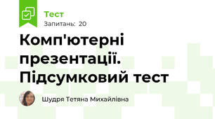 Комп'ютерні презентації. Підсумковий тест