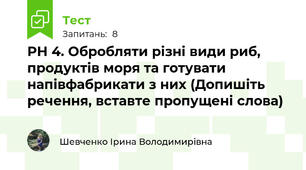 РН 4. Обробляти різні види риб, продуктів моря та готувати напівфабрикати з них (Допишіть речення, вставте пропущені слова)