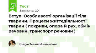 Вступ. Особливості організації тіла тварини. Процеси життєдіяльності тварин ( покриви, опора й рух, обмін речовин, транспорт речовин )
