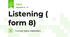 Listening ( form 8)