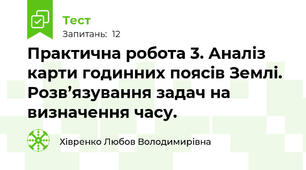 Практична робота 3. Аналіз карти годинних поясів Землі.  Розв’язування задач на визначення часу. 