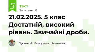  21.02.2025. 5 клас Достатній, високий рівень. Звичайні дроби.