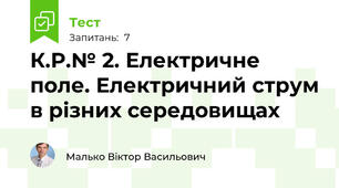 К.Р.№ 2. Електричне поле. Електричний струм в різних середовищах