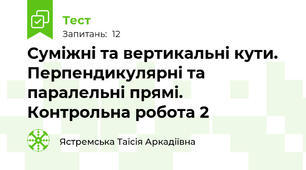 Суміжні та вертикальні кути. Перпендикулярні та паралельні прямі. Контрольна робота 2