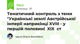 Тематичний контроль з теми  "Українські землі Австрійської імперії наприкінці XVIII - у першій половині  XIX  ст
