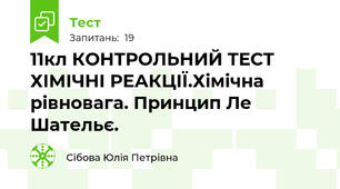 11кл КОНТРОЛЬНИЙ ТЕСТ ХІМІЧНІ РЕАКЦІЇ.Хімічна рівновага. Принцип Ле Шательє.