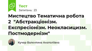 Мистецтво Тематична робота 2  "Абстракціонізм. Експресіонізм. Неокласицизм. Постмодернізм"