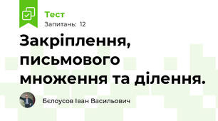 Закріплення, письмового множення та ділення.