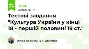 Тестові завдання "Культура України у кінці 18 - першій половині 19 ст."