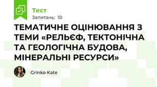 ТЕМАТИЧНЕ ОЦІНЮВАННЯ З ТЕМИ «РЕЛЬЄФ, ТЕКТОНІЧНА ТА ГЕОЛОГІЧНА БУДОВА, МІНЕРАЛЬНІ РЕСУРСИ»