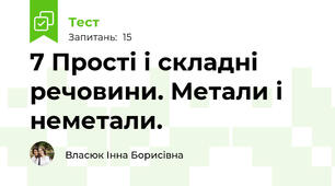 7 Прості і складні речовини. Метали і неметали.