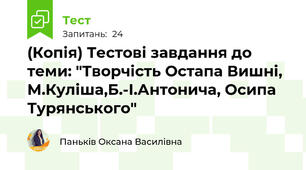 (Копія) Тестові завдання до теми: "Творчість Остапа Вишні, М.Куліша,Б.-І.Антонича, Осипа Турянського"