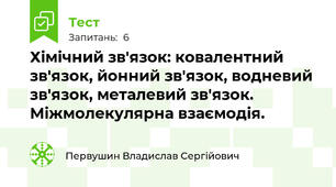 Хімічний зв'язок: ковалентний зв'язок, йонний зв'язок, водневий зв'язок, металевий зв'язок. Міжмолекулярна взаємодія. 
