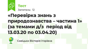 «Перевірка знань з природознавства – частина 1» (за темами д/з  період від 13.03.20 по 03.04.20)