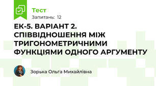 ЕК-5. ВАРІАНТ 2. СПІВВІДНОШЕННЯ МІЖ ТРИГОНОМЕТРИЧНИМИ ФУНКЦІЯМИ ОДНОГО АРГУМЕНТУ