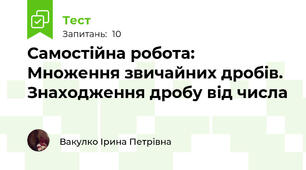 Самостійна робота: Множення звичайних дробів. Знаходження дробу від числа