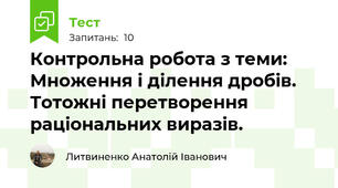 Контрольна робота з теми: Множення і ділення дробів.  Тотожні перетворення раціональних виразів.