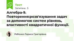 Алгебра-9. Повторення:розв'язування задач за допомогою систем рівнянь, властивості квадратичної функції.