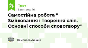  Самостійна робота " Змінювання і творення слів. Основні способи словотвору"