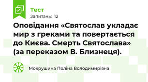 Оповідання «Святослав укладає мир з греками та повертається до Києва. Смерть Святослава» (за переказом В. Близнеця).