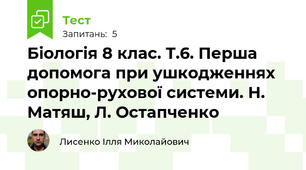 Біологія 8 клас. Т.6. Перша допомога при ушкодженнях опорно-рухової системи. Н. Матяш, Л. Остапченко