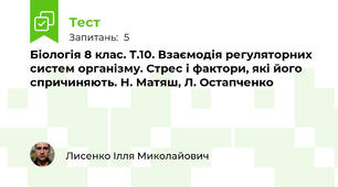 Біологія 8 клас. Т.10. Взаємодія регуляторних систем організму. Стрес і фактори, які його спричиняють. Н. Матяш, Л. Остапченко