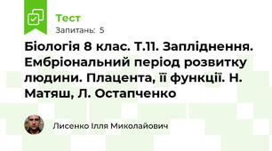 Біологія 8 клас. Т.11. Запліднення. Ембріональний період розвитку людини. Плацента, її функції. Н. Матяш, Л. Остапченко