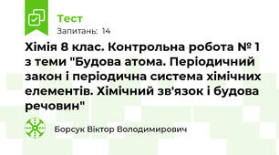 Хімія 8 клас. Контрольна робота № 1 з теми "Будова атома. Періодичний закон і періодична система хімічних елементів. Хімічний зв'язок і будова речовин"