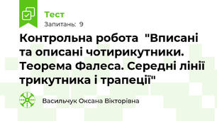  Контрольна робота  "Вписані та описані чотирикутники. Теорема Фалеса. Середні лінії трикутника і трапеції"