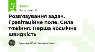 Розв'язування задач. Гравітаційне поле. Сила тяжіння. Перша космічна швидкість